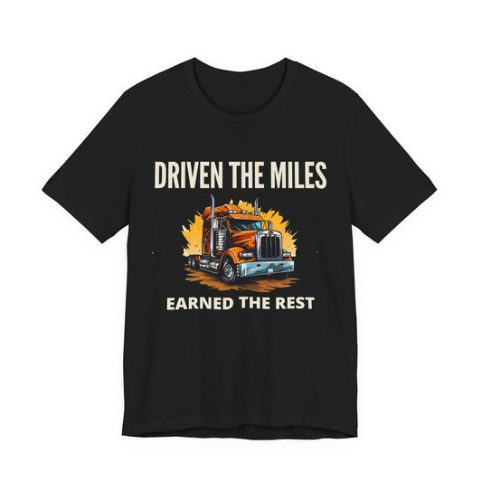Driven the Miles Earned the Rest - Retired Truck Driver T-Shirt